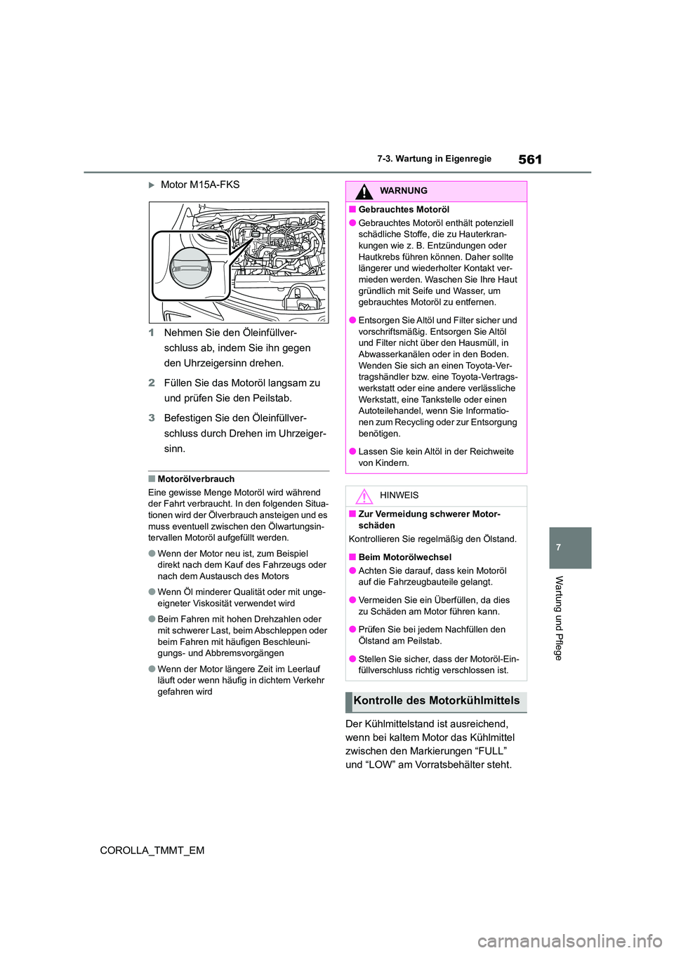 TOYOTA COROLLA 2020 Betriebsanleitungen (in German) 561
7
7-3. Wartung in Eigenregie
Wartung und Pflege
COROLLA_TMMT_EM
Motor M15A-FKS
1 Nehmen Sie den Öleinfüllver-
schluss ab, indem Sie ihn gegen
den Uhrzeigersinn drehen.
2 Füllen Sie das TOYOTA COROLLA 2020 Betriebsanleitungen (in German) 561
7
7-3. Wartung in Eigenregie
Wartung und Pflege
COROLLA_TMMT_EM
Motor M15A-FKS
1 Nehmen Sie den Öleinfüllver-
schluss ab, indem Sie ihn gegen
den Uhrzeigersinn drehen.
2 Füllen Sie das