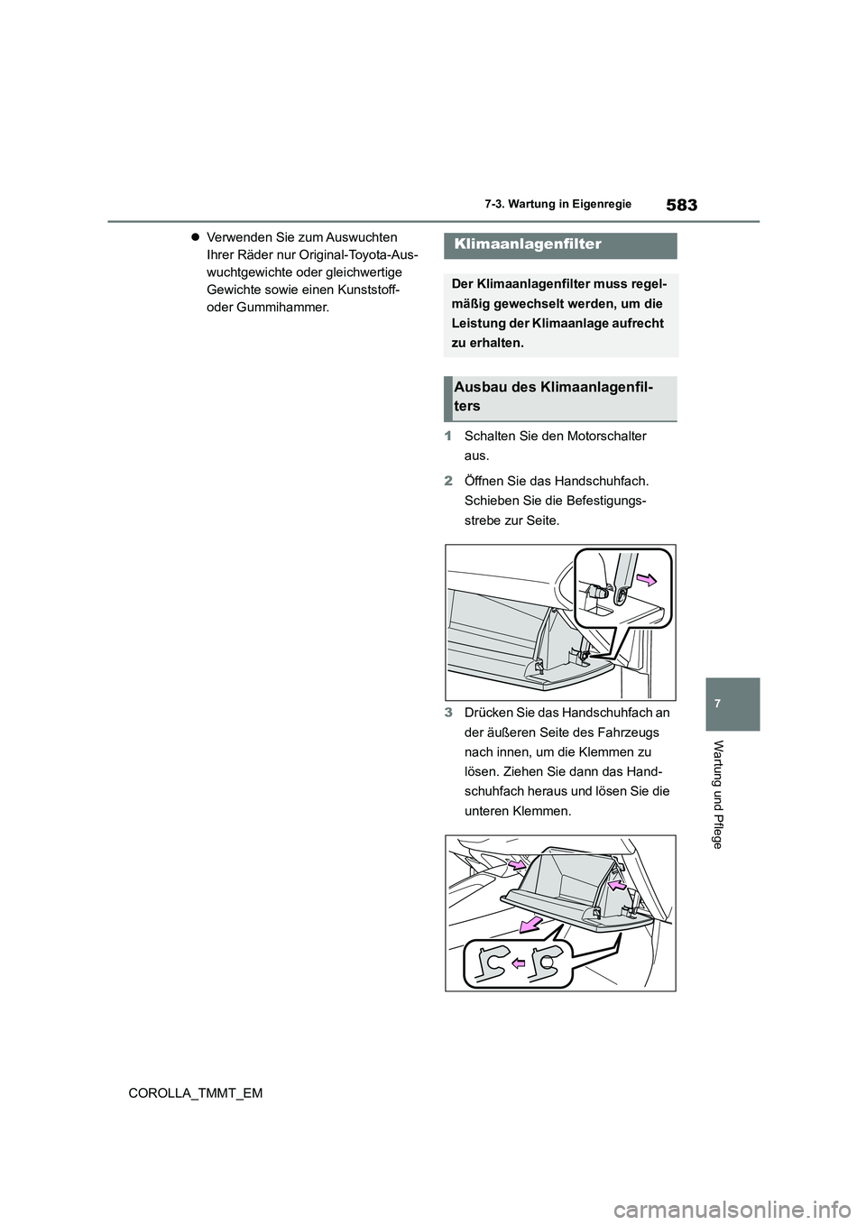TOYOTA COROLLA 2020  Betriebsanleitungen (in German) 583
7 
7-3. Wartung in Eigenregie
Wartung und Pflege
COROLLA_TMMT_EM 
 Verwenden Sie zum Auswuchten  
Ihrer Räder nur Original-Toyota-Aus-
wuchtgewichte oder gleichwertige 
Gewichte sowie einen Ku