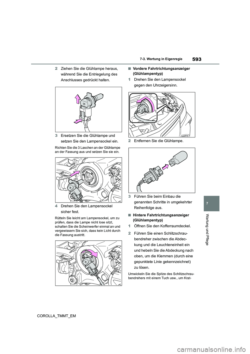 TOYOTA COROLLA 2020 Betriebsanleitungen (in German) 593
7
7-3. Wartung in Eigenregie
Wartung und Pflege
COROLLA_TMMT_EM
2 Ziehen Sie die Glühlampe heraus,
während Sie die Entriegelung des
Anschlusses gedrückt halten.
3 Ersetzen Sie die Glühla TOYOTA COROLLA 2020 Betriebsanleitungen (in German) 593
7
7-3. Wartung in Eigenregie
Wartung und Pflege
COROLLA_TMMT_EM
2 Ziehen Sie die Glühlampe heraus,
während Sie die Entriegelung des
Anschlusses gedrückt halten.
3 Ersetzen Sie die Glühla