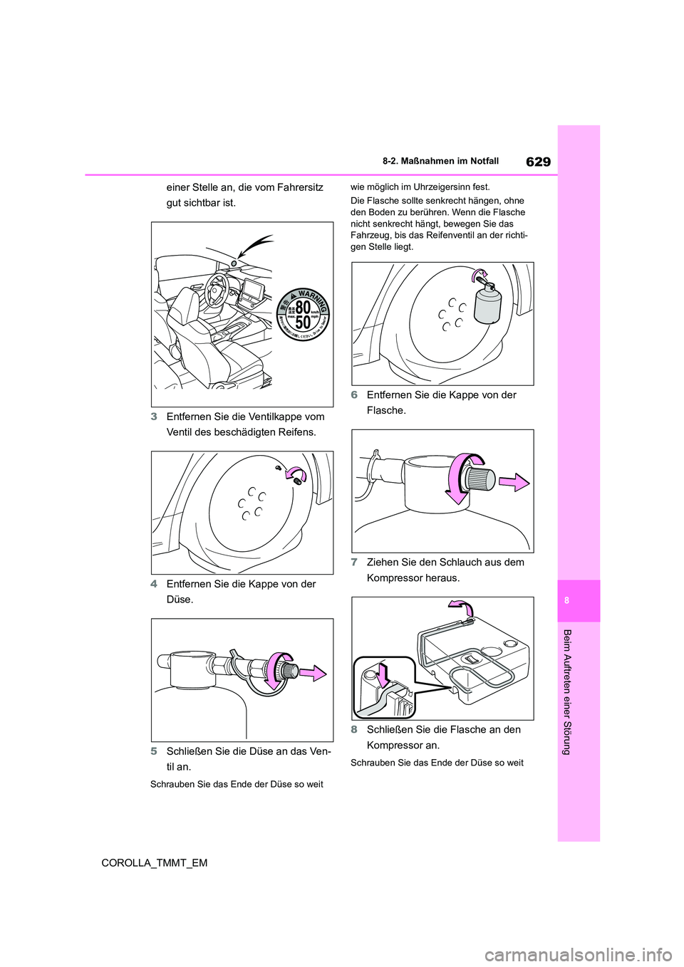 TOYOTA COROLLA 2021  Betriebsanleitungen (in German) 629
8 
8-2. Maßnahmen im Notfall
COROLLA_TMMT_EM
Beim Auftreten einer Störung
einer Stelle an, die vom Fahrersitz  
gut sichtbar ist. 
3 Entfernen Sie die Ventilkappe vom  
Ventil des beschädigten 