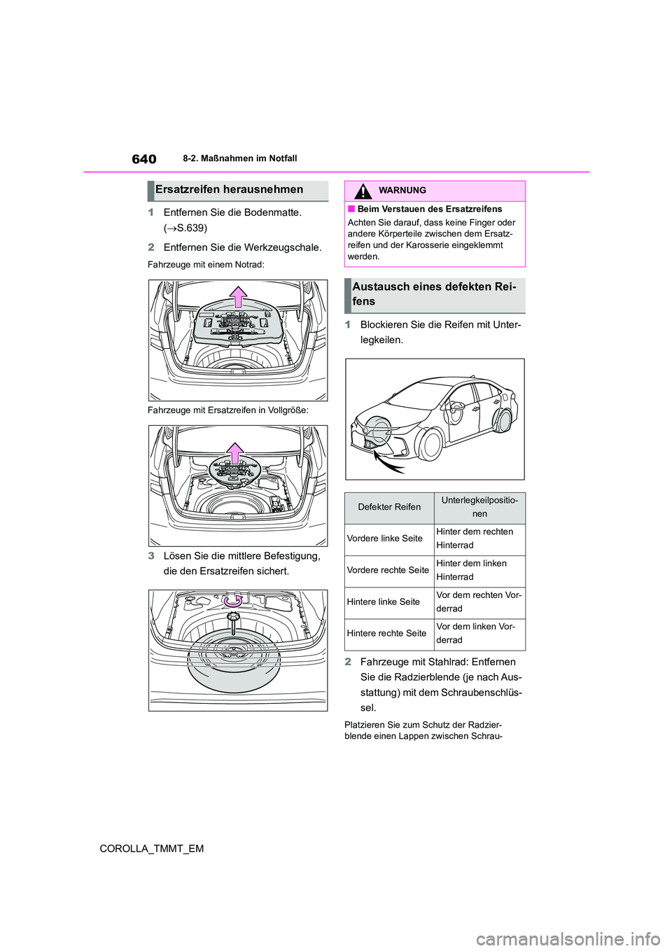 TOYOTA COROLLA 2020  Betriebsanleitungen (in German) 6408-2. Maßnahmen im Notfall
COROLLA_TMMT_EM 
1 Entfernen Sie die Bodenmatte.  
( S.639) 
2 Entfernen Sie die Werkzeugschale.
Fahrzeuge mit einem Notrad: 
Fahrzeuge mit Ersatzreifen in Vollgröße
