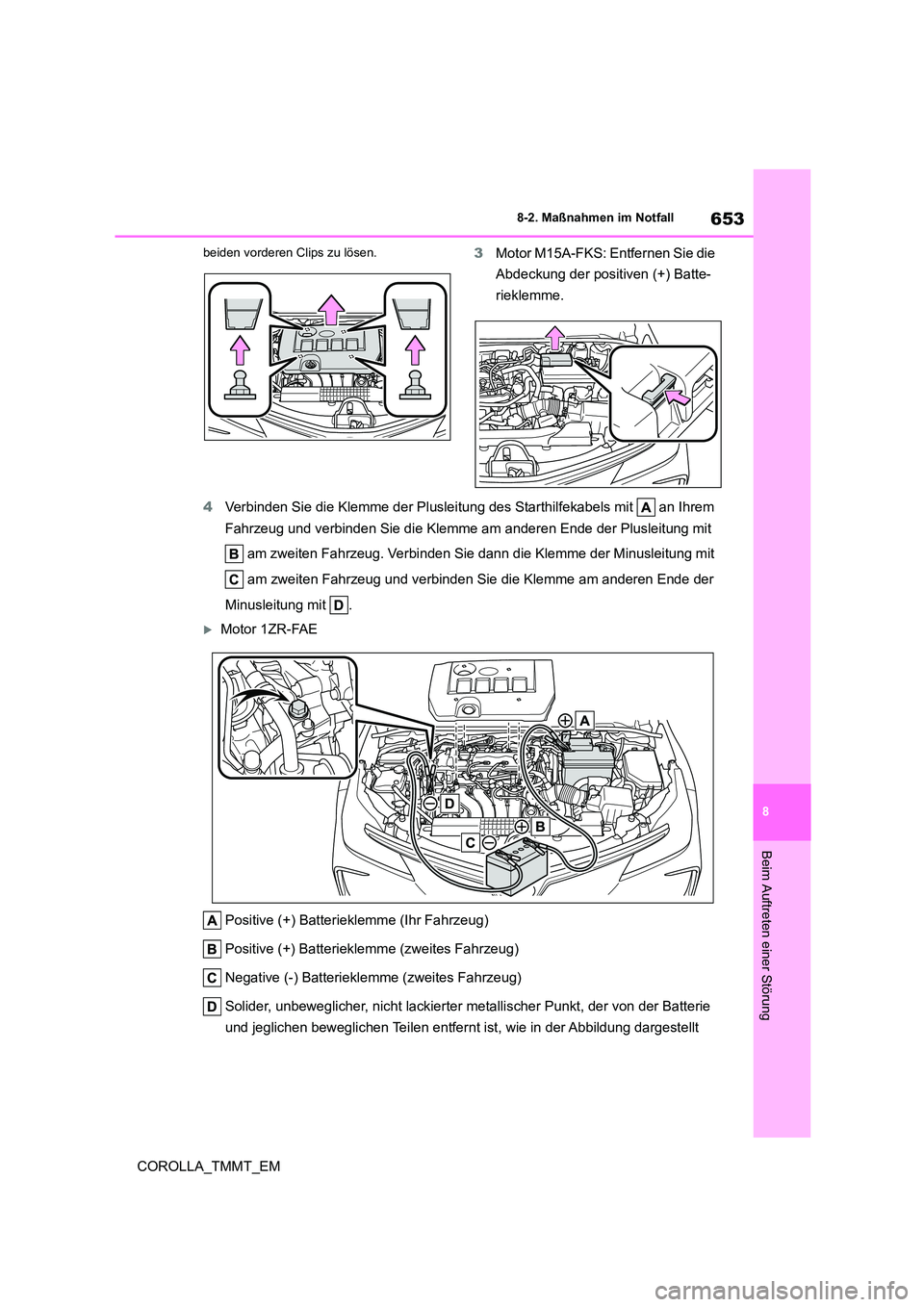 TOYOTA COROLLA 2021  Betriebsanleitungen (in German) 653
8 
8-2. Maßnahmen im Notfall
COROLLA_TMMT_EM
Beim Auftreten einer Störung
beiden vorderen Clips zu lösen.3 Motor M15A-FKS: Entfernen Sie die  
Abdeckung der positiven (+) Batte-
rieklemme. 
4 V