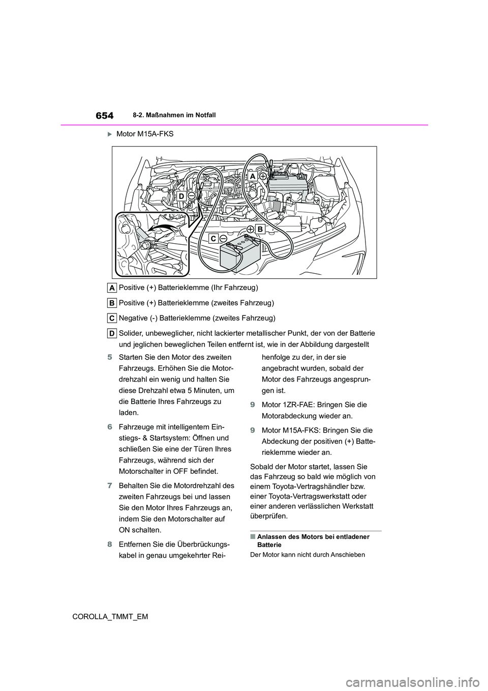 TOYOTA COROLLA 2020 Betriebsanleitungen (in German) 6548-2. Maßnahmen im Notfall
COROLLA_TMMT_EM
Motor M15A-FKS
Positive (+) Batteriekl emme (Ihr Fahrzeug)
Positive (+) Batterieklemme (zweites Fahrzeug)
Negative (-) Batteriekle mme (zweites Fahr TOYOTA COROLLA 2020 Betriebsanleitungen (in German) 6548-2. Maßnahmen im Notfall
COROLLA_TMMT_EM
Motor M15A-FKS
Positive (+) Batteriekl emme (Ihr Fahrzeug)
Positive (+) Batterieklemme (zweites Fahrzeug)
Negative (-) Batteriekle mme (zweites Fahr