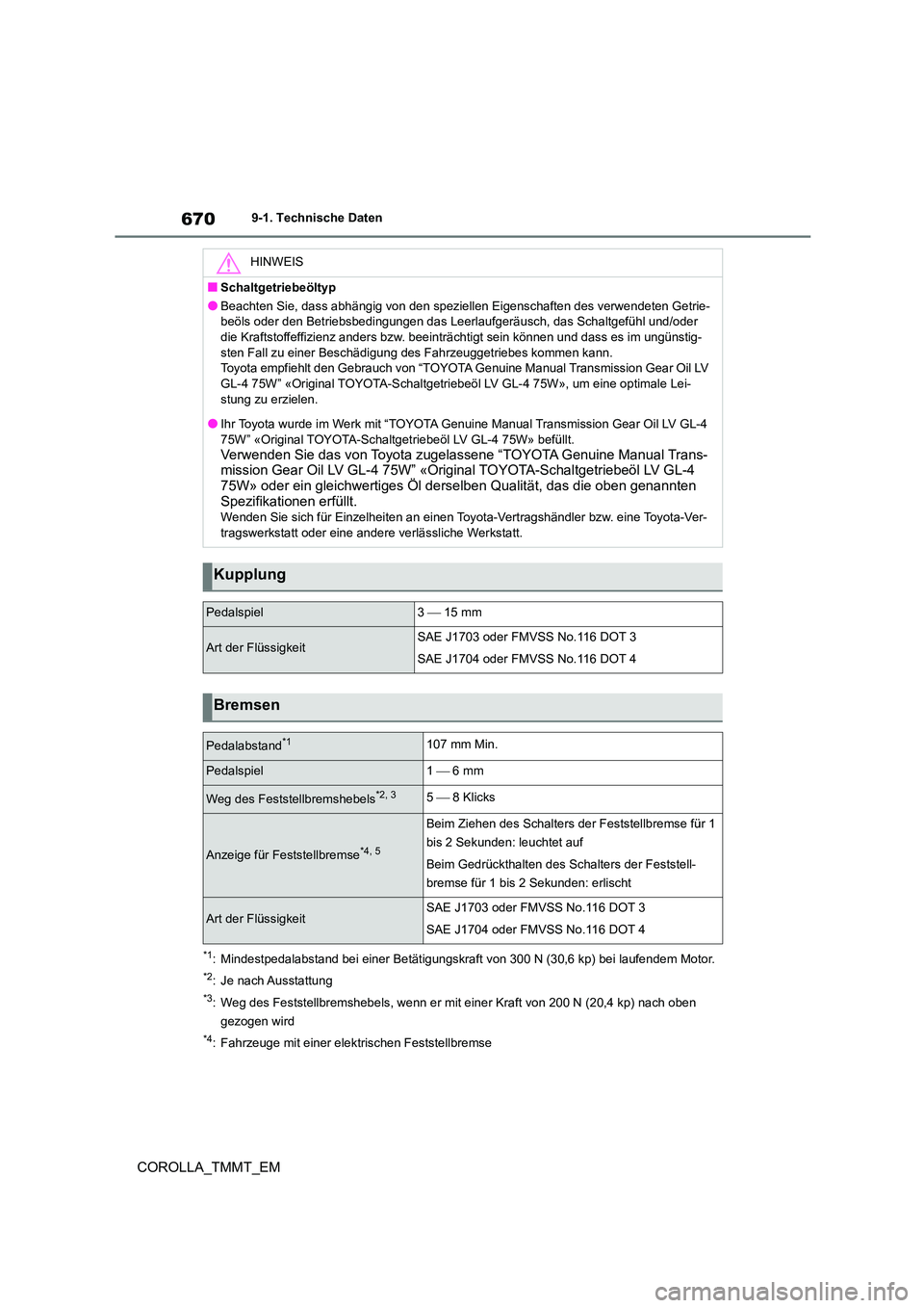 TOYOTA COROLLA 2020  Betriebsanleitungen (in German) 6709-1. Technische Daten
COROLLA_TMMT_EM
*1: Mindestpedalabstand bei einer Betätigungskraft von 300 N (30,6 kp) bei laufendem Motor.
*2: Je nach Ausstattung
*3: Weg des Feststellbremshebels, wenn er 