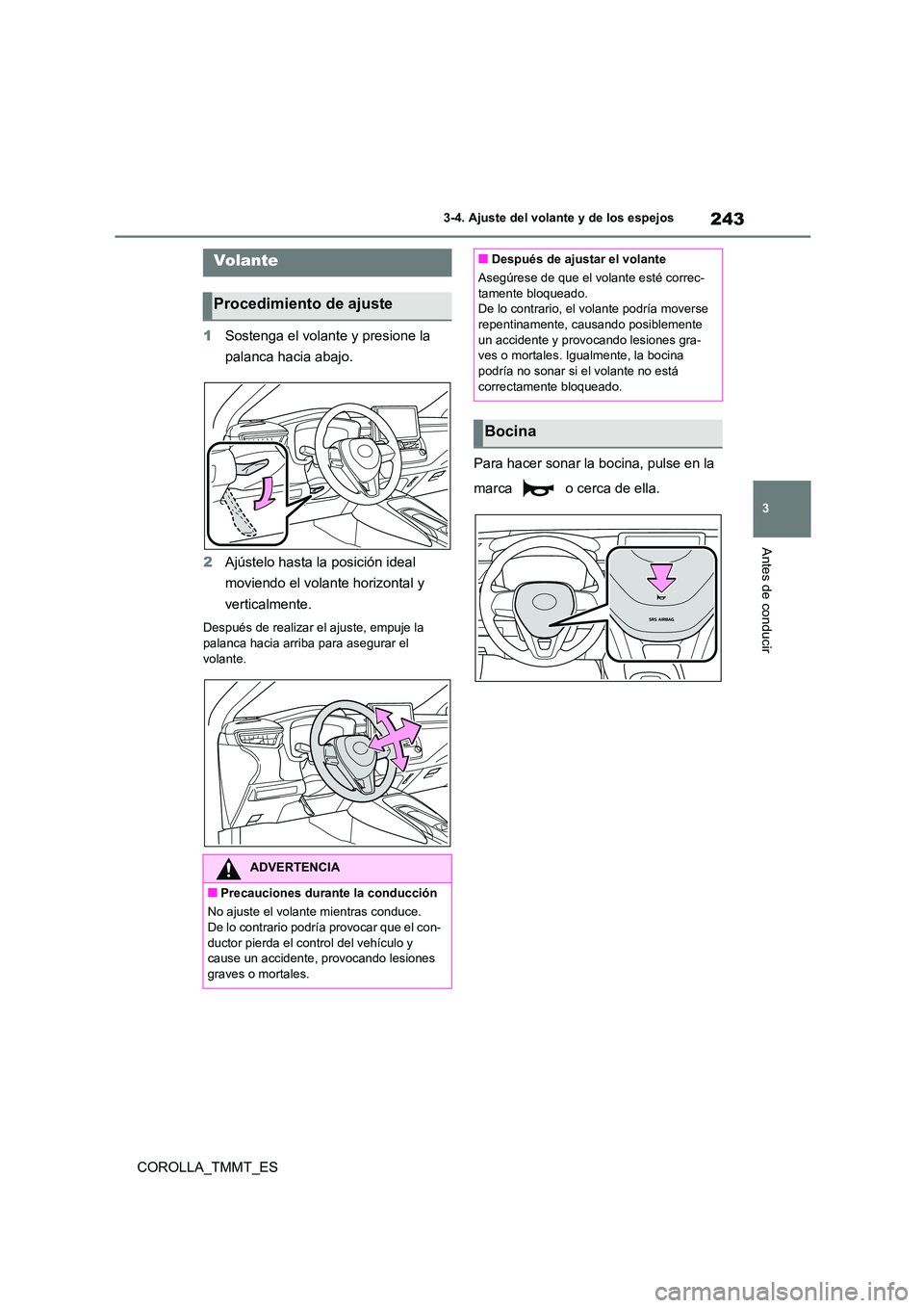 TOYOTA COROLLA 2020 Manual del propietario (in Spanish) 243
3
3-4. Ajuste del volante y de los espejos
Antes de conducir
COROLLA_TMMT_ES
3-4.Ajuste del volante y de los espejos
1 Sostenga el volante y presione la
palanca hacia abajo.
2 Ajústelo hasta TOYOTA COROLLA 2020 Manual del propietario (in Spanish) 243
3
3-4. Ajuste del volante y de los espejos
Antes de conducir
COROLLA_TMMT_ES
3-4.Ajuste del volante y de los espejos
1 Sostenga el volante y presione la
palanca hacia abajo.
2 Ajústelo hasta