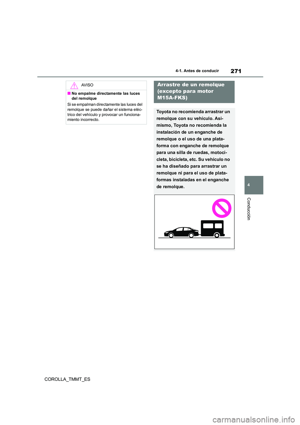 TOYOTA COROLLA 2020  Manual del propietario (in Spanish) 271
4 
4-1. Antes de conducir
Conducción
COROLLA_TMMT_ES
AV I S O
■No empalme directamente las luces  
del remolque 
Si se empalman directamente las luces del  
remolque se puede dañar el sistema 