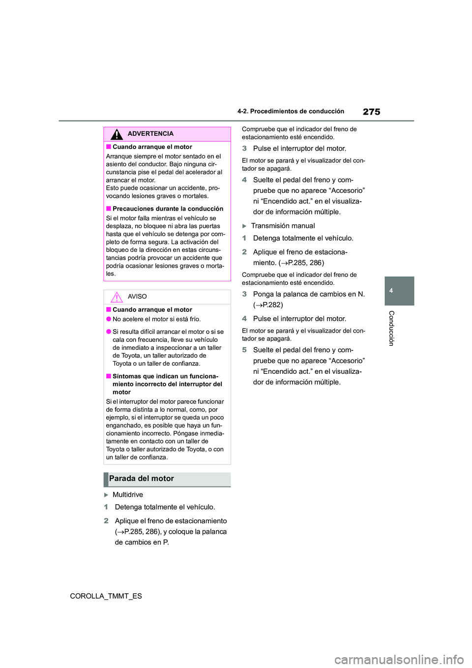TOYOTA COROLLA 2020 Manual del propietario (in Spanish) 275
4
4-2. Procedimientos de conducción
Conducción
COROLLA_TMMT_ES
Multidrive
1 Detenga totalmente el vehículo.
2 Aplique el freno de estacionamiento
( P.285, 286), y coloque la palanca TOYOTA COROLLA 2020 Manual del propietario (in Spanish) 275
4
4-2. Procedimientos de conducción
Conducción
COROLLA_TMMT_ES
Multidrive
1 Detenga totalmente el vehículo.
2 Aplique el freno de estacionamiento
( P.285, 286), y coloque la palanca