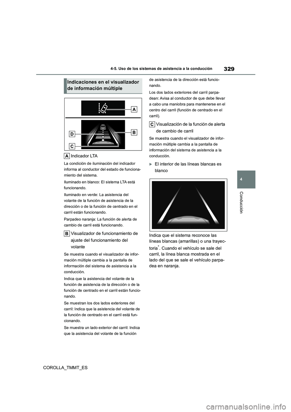 TOYOTA COROLLA 2020 Manual del propietario (in Spanish) 329
4
4-5. Uso de los sistemas de asistencia a la conducción
Conducción
COROLLA_TMMT_ES
Indicador LTA
La condición de ilumi nación del indicador
informa al conductor del estado de funciona-
mi TOYOTA COROLLA 2020 Manual del propietario (in Spanish) 329
4
4-5. Uso de los sistemas de asistencia a la conducción
Conducción
COROLLA_TMMT_ES
Indicador LTA
La condición de ilumi nación del indicador
informa al conductor del estado de funciona-
mi