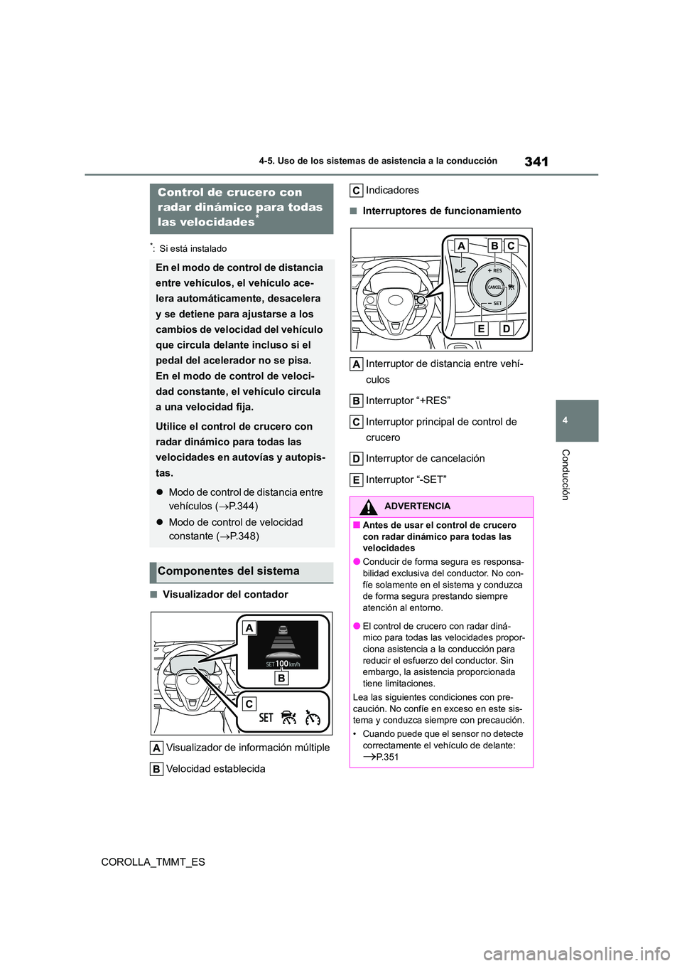 TOYOTA COROLLA 2020 Manual del propietario (in Spanish) 341
4
4-5. Uso de los sistemas de asistencia a la conducción
Conducción
COROLLA_TMMT_ES
*: Si está instalado
■Visualizador del contador
Visualizador de información múltiple
Velocidad estable TOYOTA COROLLA 2020 Manual del propietario (in Spanish) 341
4
4-5. Uso de los sistemas de asistencia a la conducción
Conducción
COROLLA_TMMT_ES
*: Si está instalado
■Visualizador del contador
Visualizador de información múltiple
Velocidad estable