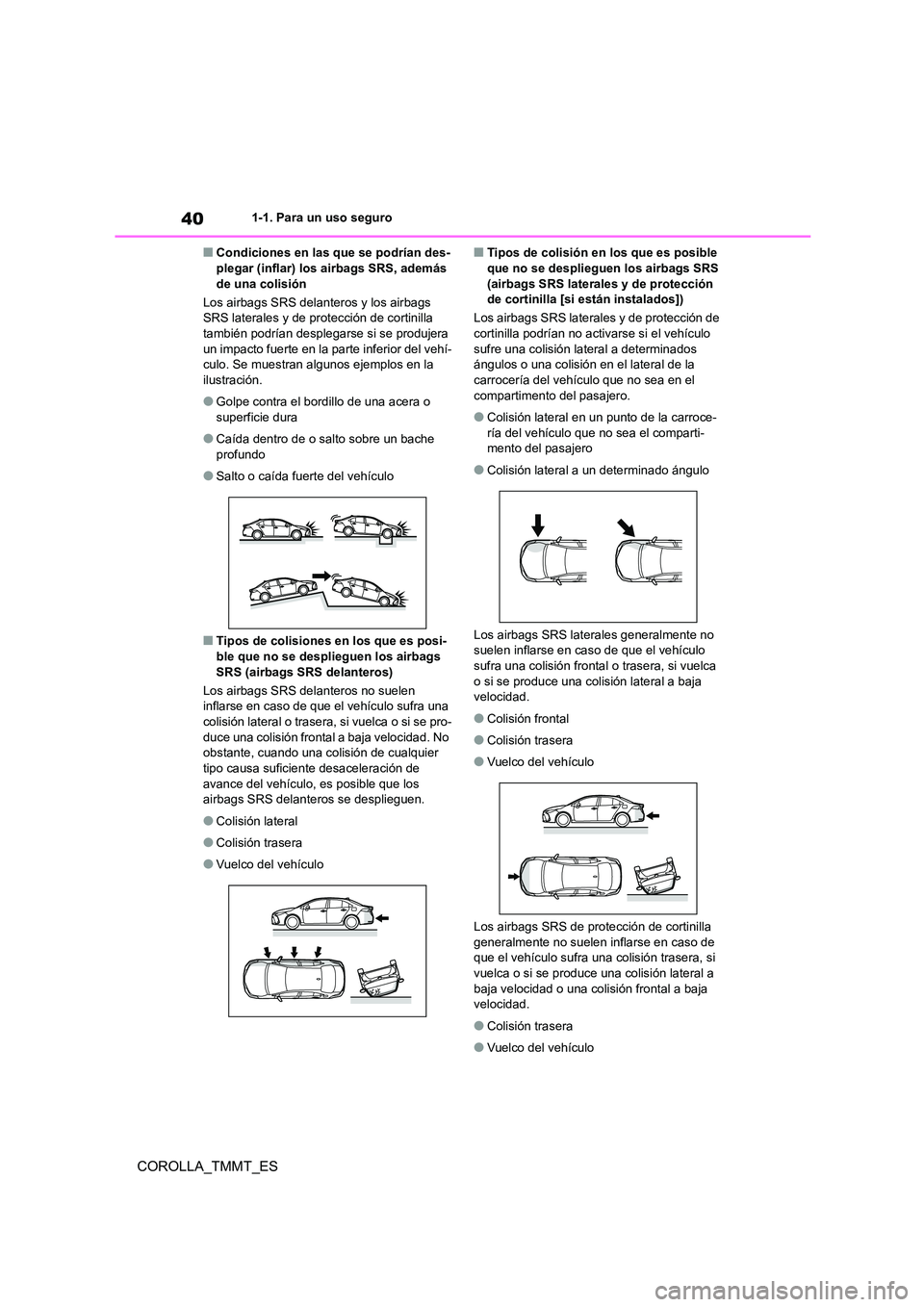 TOYOTA COROLLA 2020 Manual del propietario (in Spanish) 401-1. Para un uso seguro
COROLLA_TMMT_ES
■Condiciones en las que se podrían des- plegar (inflar) los airbags SRS, además
de una colisión
Los airbags SRS delanteros y los airbags
SRS lateral TOYOTA COROLLA 2020 Manual del propietario (in Spanish) 401-1. Para un uso seguro
COROLLA_TMMT_ES
■Condiciones en las que se podrían des- plegar (inflar) los airbags SRS, además
de una colisión
Los airbags SRS delanteros y los airbags
SRS lateral