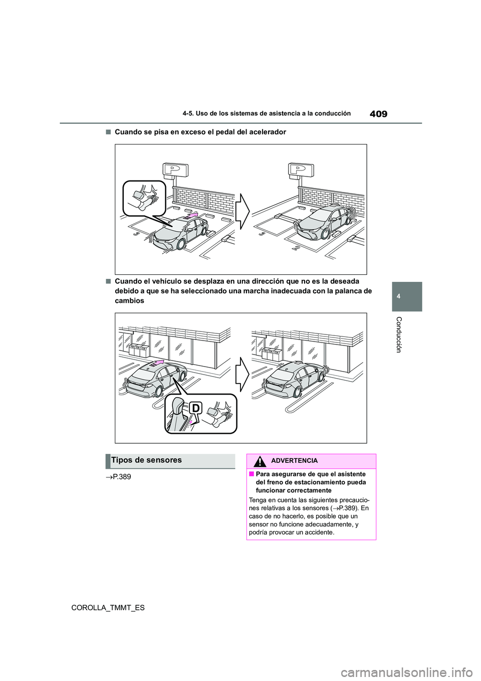 TOYOTA COROLLA 2020  Manual del propietario (in Spanish) 409
4 
4-5. Uso de los sistemas de asistencia a la conducción
Conducción
COROLLA_TMMT_ES
■Cuando se pisa en exceso el pedal del acelerador
■Cuando el vehículo se desplaza en una dirección que 