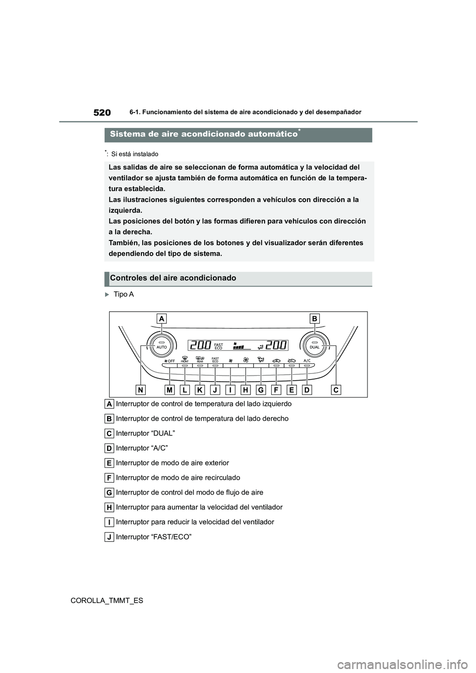 TOYOTA COROLLA 2020 Manual del propietario (in Spanish) 5206-1. Funcionamiento del sistema de aire acondicionado y del desempañador
COROLLA_TMMT_ES
*: Si está instalado
Tipo A
Interruptor de control de temperatura del lado izquierdo
Interruptor de c TOYOTA COROLLA 2020 Manual del propietario (in Spanish) 5206-1. Funcionamiento del sistema de aire acondicionado y del desempañador
COROLLA_TMMT_ES
*: Si está instalado
Tipo A
Interruptor de control de temperatura del lado izquierdo
Interruptor de c