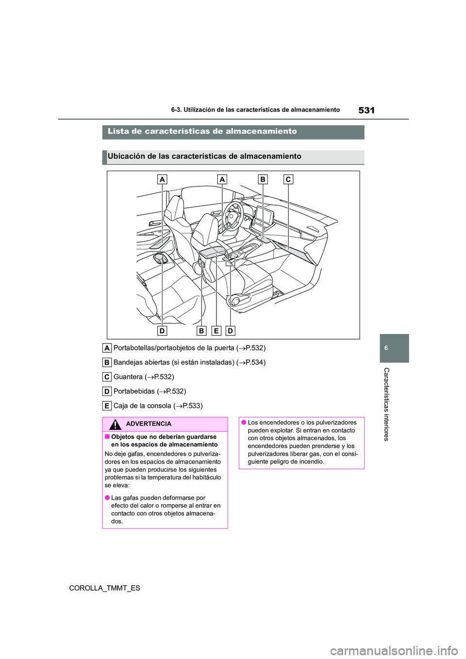 TOYOTA COROLLA 2020  Manual del propietario (in Spanish) 531
6 
6-3. Utilización de las características de almacenamiento
Características interiores
COROLLA_TMMT_ES
6-3.Utilización de las características de almacenamiento
Portabotellas/portaobjetos de 