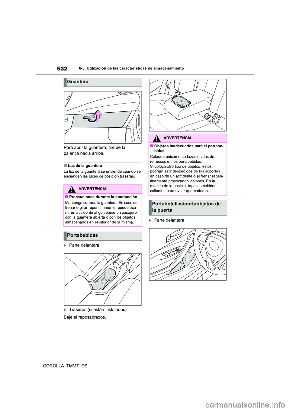 TOYOTA COROLLA 2020  Manual del propietario (in Spanish) 5326-3. Utilización de las características de almacenamiento
COROLLA_TMMT_ES 
Para abrir la guantera, tire de la  
palanca hacia arriba.
■Luz de la guantera 
La luz de la guantera se enciende cuan
