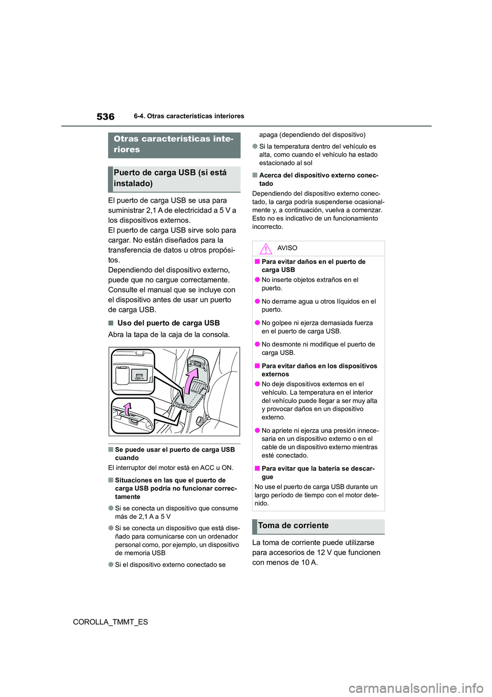 TOYOTA COROLLA 2020 Manual del propietario (in Spanish) 5366-4. Otras características interiores
COROLLA_TMMT_ES
6-4.Otras características interiores
El puerto de carga USB se usa para
suministrar 2,1 A de electricidad a 5 V a
los dispositivos externo TOYOTA COROLLA 2020 Manual del propietario (in Spanish) 5366-4. Otras características interiores
COROLLA_TMMT_ES
6-4.Otras características interiores
El puerto de carga USB se usa para
suministrar 2,1 A de electricidad a 5 V a
los dispositivos externo
