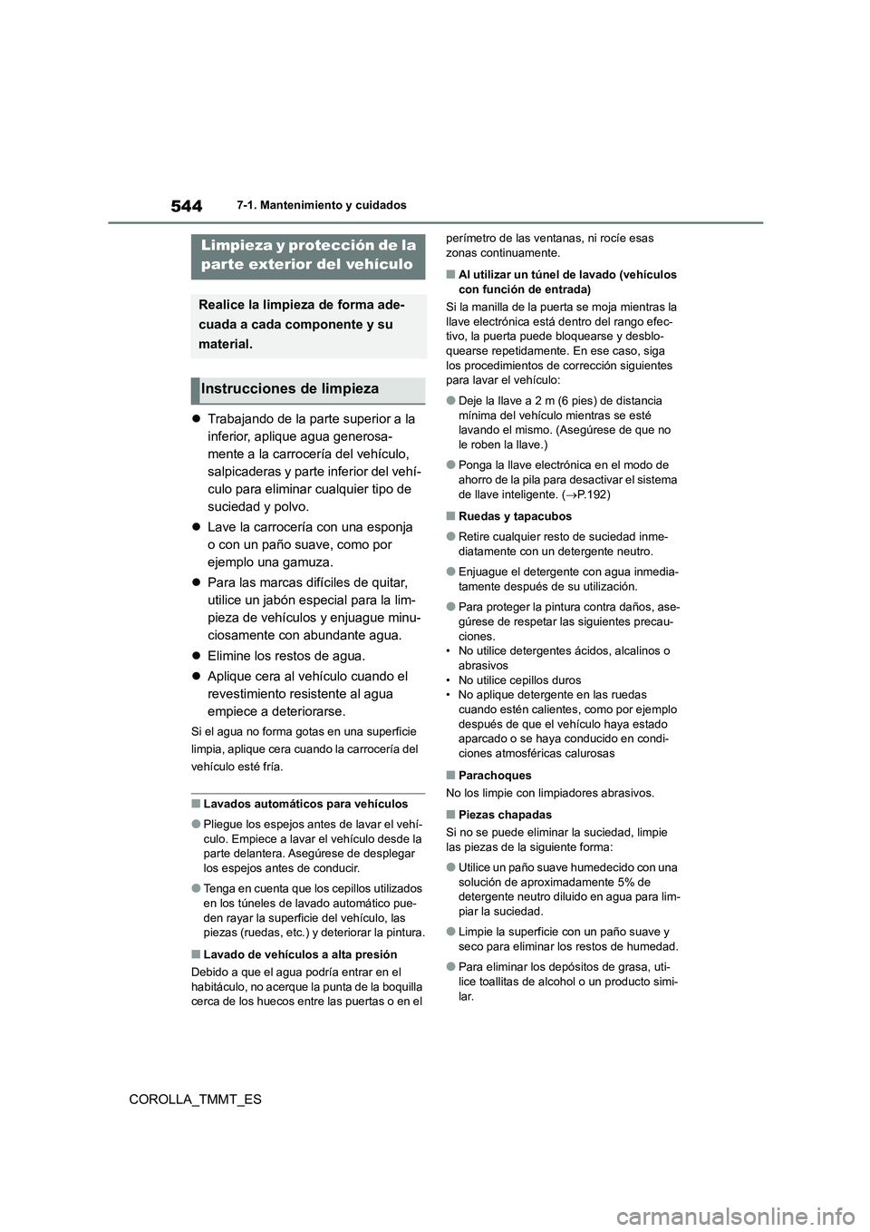 TOYOTA COROLLA 2020  Manual del propietario (in Spanish) 5447-1. Mantenimiento y cuidados
COROLLA_TMMT_ES
7-1.Mantenimiento y cuidados
Trabajando de la parte superior a la  
inferior, aplique agua generosa-
mente a la carrocería del vehículo, 
salpicad