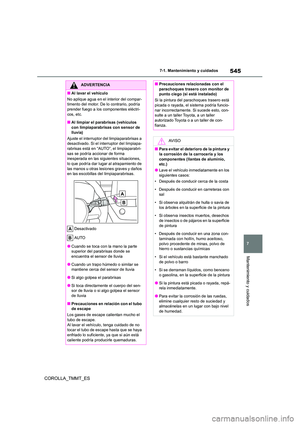 TOYOTA COROLLA 2020  Manual del propietario (in Spanish) 545
7 
7-1. Mantenimiento y cuidados
Mantenimiento y cuidados
COROLLA_TMMT_ES
ADVERTENCIA
■Al lavar el vehículo 
No aplique agua en el interior del compar- 
timento del motor. De lo contrario, podr