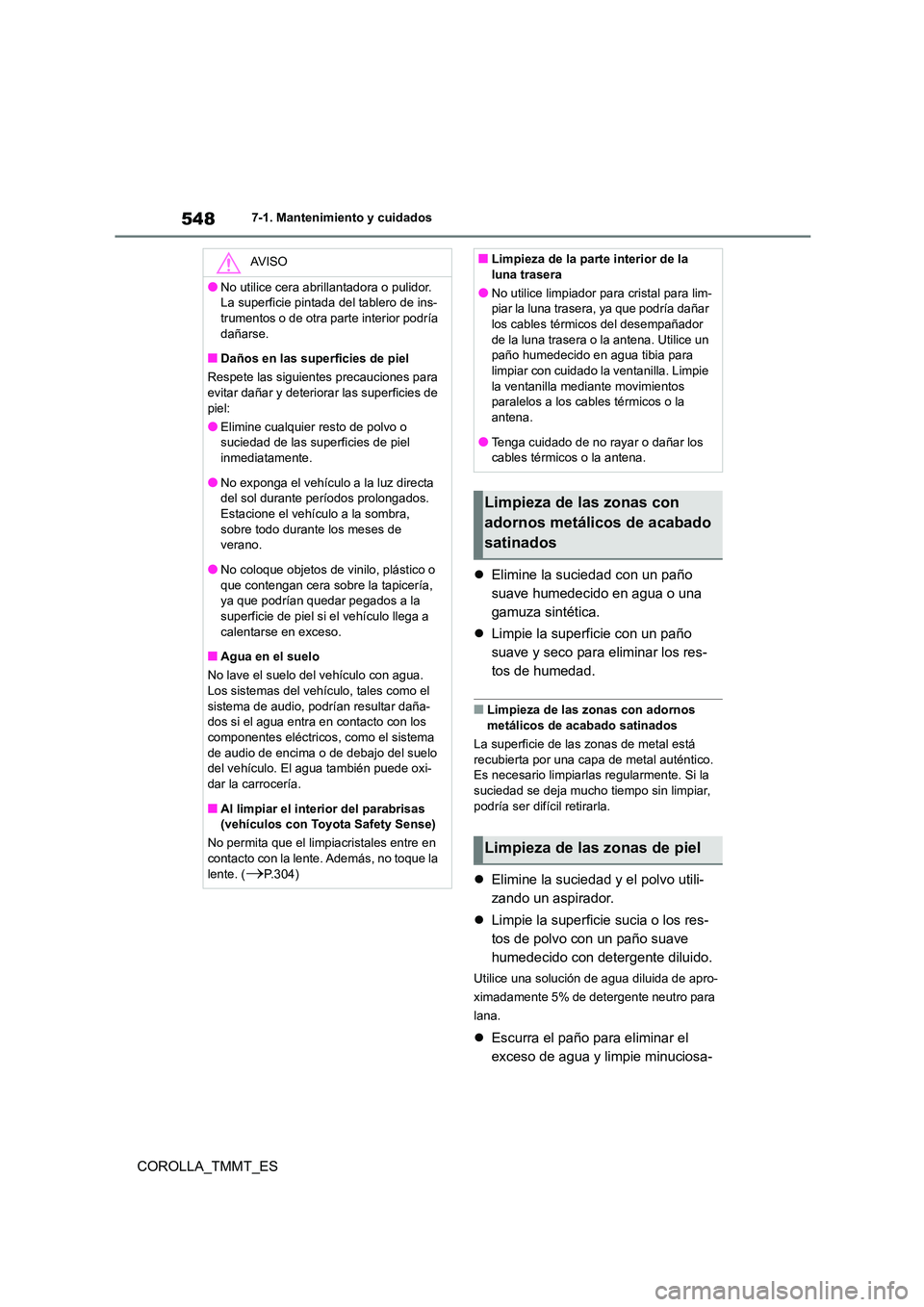TOYOTA COROLLA 2020  Manual del propietario (in Spanish) 5487-1. Mantenimiento y cuidados
COROLLA_TMMT_ES 
 Elimine la suciedad con un paño  
suave humedecido en agua o una 
gamuza sintética. 
 Limpie la superficie con un paño  
suave y seco para e