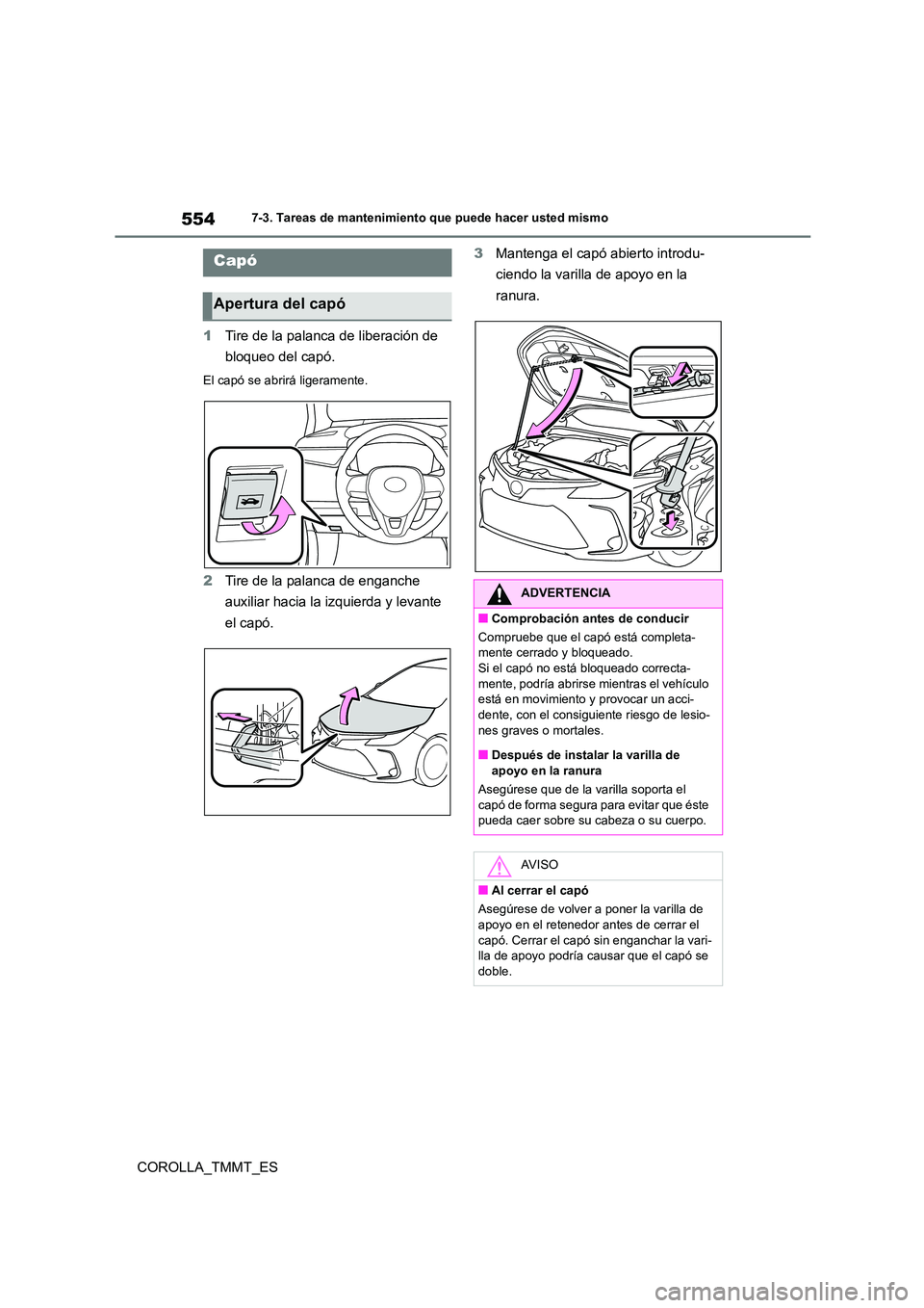 TOYOTA COROLLA 2020 Manual del propietario (in Spanish) 5547-3. Tareas de mantenimiento que puede hacer usted mismo
COROLLA_TMMT_ES
1 Tire de la palanca de liberación de
bloqueo del capó.
El capó se abrirá ligeramente.
2 Tire de la palanca de enganc TOYOTA COROLLA 2020 Manual del propietario (in Spanish) 5547-3. Tareas de mantenimiento que puede hacer usted mismo
COROLLA_TMMT_ES
1 Tire de la palanca de liberación de
bloqueo del capó.
El capó se abrirá ligeramente.
2 Tire de la palanca de enganc