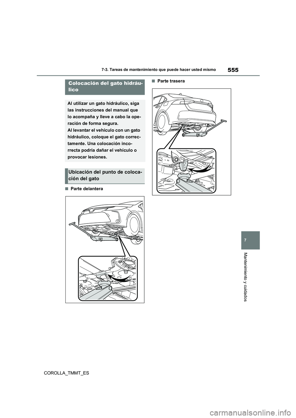TOYOTA COROLLA 2020  Manual del propietario (in Spanish) 555
7 
7-3. Tareas de mantenimiento que puede hacer usted mismo
Mantenimiento y cuidados
COROLLA_TMMT_ES
■Parte delantera
■Parte traseraColocación del gato hidráu- 
lico
Al utilizar un gato hidr