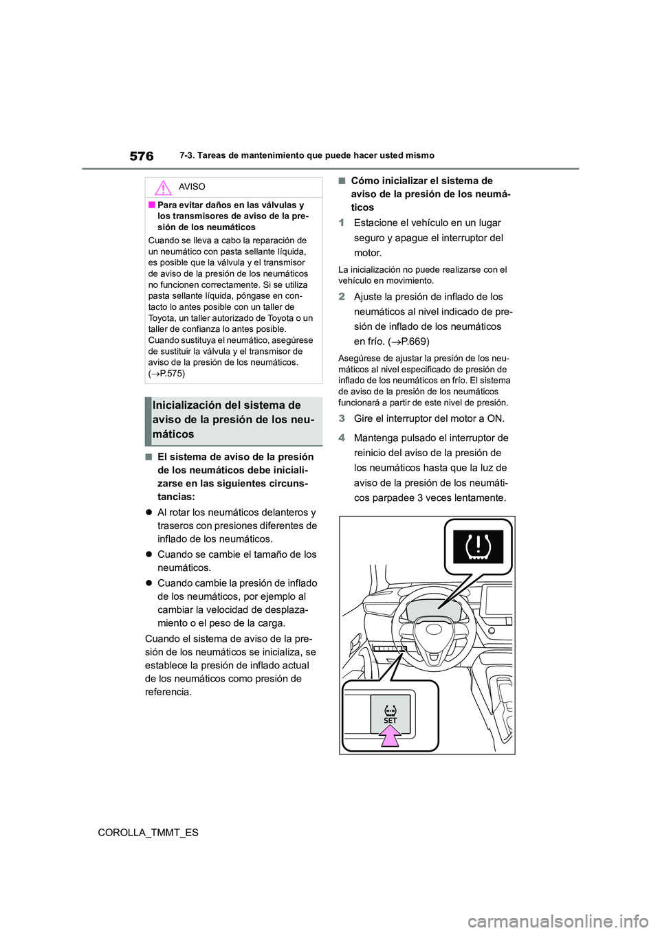 TOYOTA COROLLA 2020 Manual del propietario (in Spanish) 5767-3. Tareas de mantenimiento que puede hacer usted mismo
COROLLA_TMMT_ES
■El sistema de aviso de la presión
de los neumáticos debe iniciali-
zarse en las siguientes circuns-
tancias:
Al TOYOTA COROLLA 2020 Manual del propietario (in Spanish) 5767-3. Tareas de mantenimiento que puede hacer usted mismo
COROLLA_TMMT_ES
■El sistema de aviso de la presión
de los neumáticos debe iniciali-
zarse en las siguientes circuns-
tancias:
Al