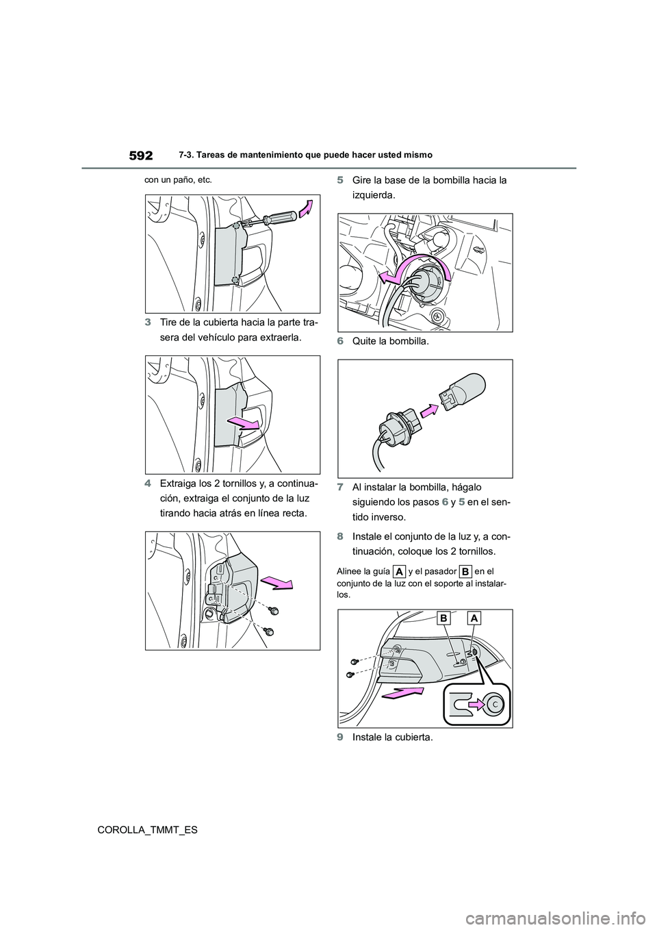 TOYOTA COROLLA 2020  Manual del propietario (in Spanish) 5927-3. Tareas de mantenimiento que puede hacer usted mismo
COROLLA_TMMT_ES
con un paño, etc.
3Tire de la cubierta hacia la parte tra- 
sera del vehículo para extraerla. 
4 Extraiga los 2 tornillos 