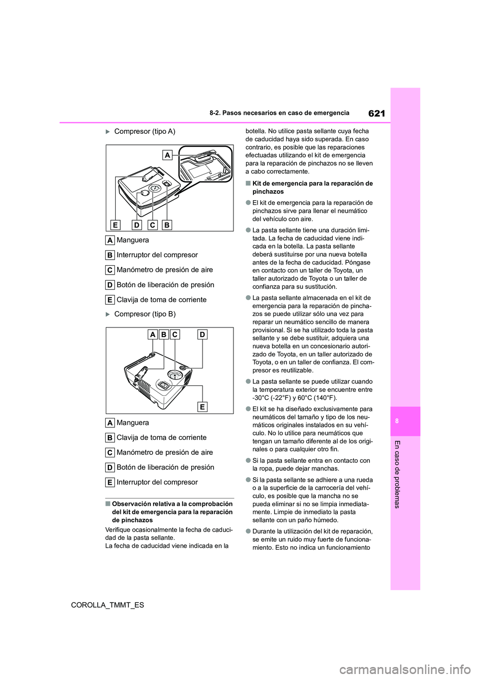 TOYOTA COROLLA 2020  Manual del propietario (in Spanish) 621
8 
8-2. Pasos necesarios en caso de emergencia
En caso de problemas
COROLLA_TMMT_ES
Compresor (tipo A) 
Manguera 
Interruptor del compresor
Manómetro de presión de aire 
Botón de liberación
