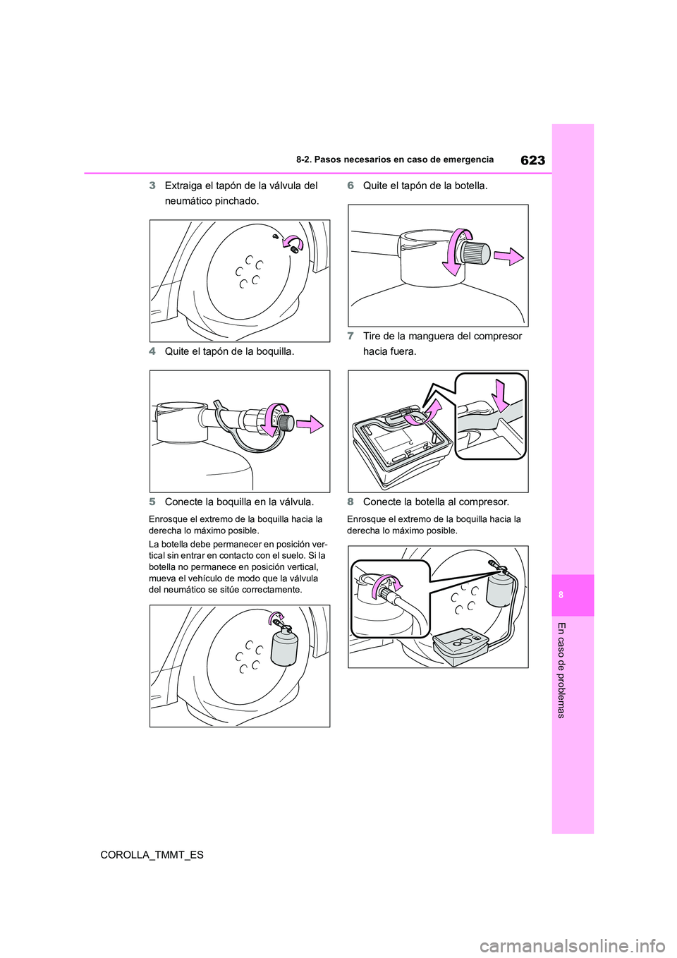 TOYOTA COROLLA 2020  Manual del propietario (in Spanish) 623
8 
8-2. Pasos necesarios en caso de emergencia
En caso de problemas
COROLLA_TMMT_ES 
3 Extraiga el tapón de la válvula del  
neumático pinchado. 
4 Quite el tapón de la boquilla. 
5 Conecte la