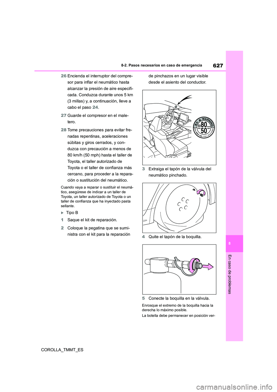 TOYOTA COROLLA 2020  Manual del propietario (in Spanish) 627
8 
8-2. Pasos necesarios en caso de emergencia
En caso de problemas
COROLLA_TMMT_ES 
26 Encienda el interruptor del compre- 
sor para inflar el neumático hasta 
alcanzar la presión de aire espec