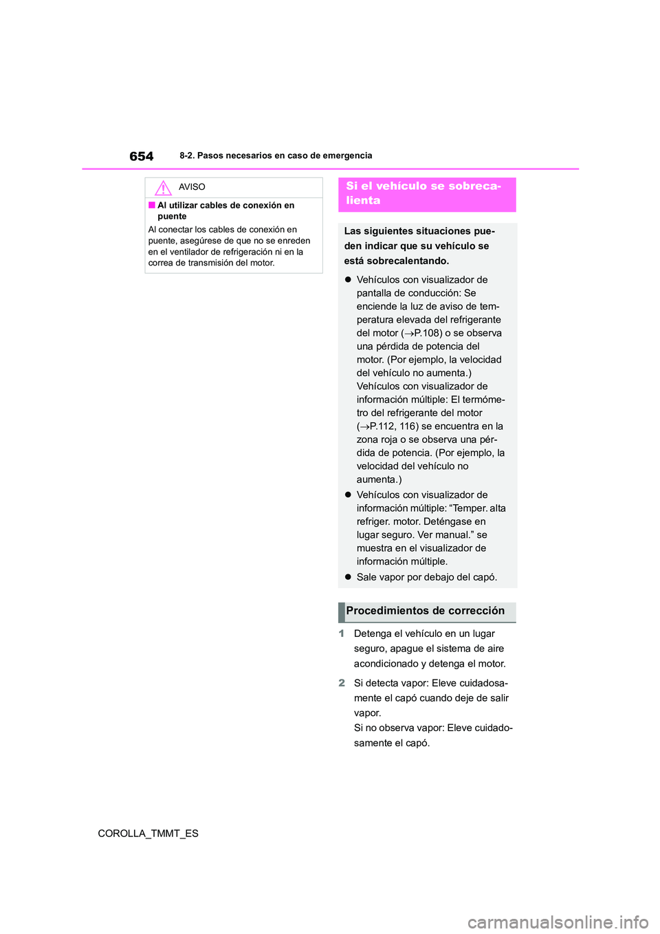 TOYOTA COROLLA 2020 Manual del propietario (in Spanish) 6548-2. Pasos necesarios en caso de emergencia
COROLLA_TMMT_ES
1 Detenga el vehículo en un lugar
seguro, apague el sistema de aire
acondicionado y detenga el motor.
2 Si detecta vapor: Eleve cui TOYOTA COROLLA 2020 Manual del propietario (in Spanish) 6548-2. Pasos necesarios en caso de emergencia
COROLLA_TMMT_ES
1 Detenga el vehículo en un lugar
seguro, apague el sistema de aire
acondicionado y detenga el motor.
2 Si detecta vapor: Eleve cui
