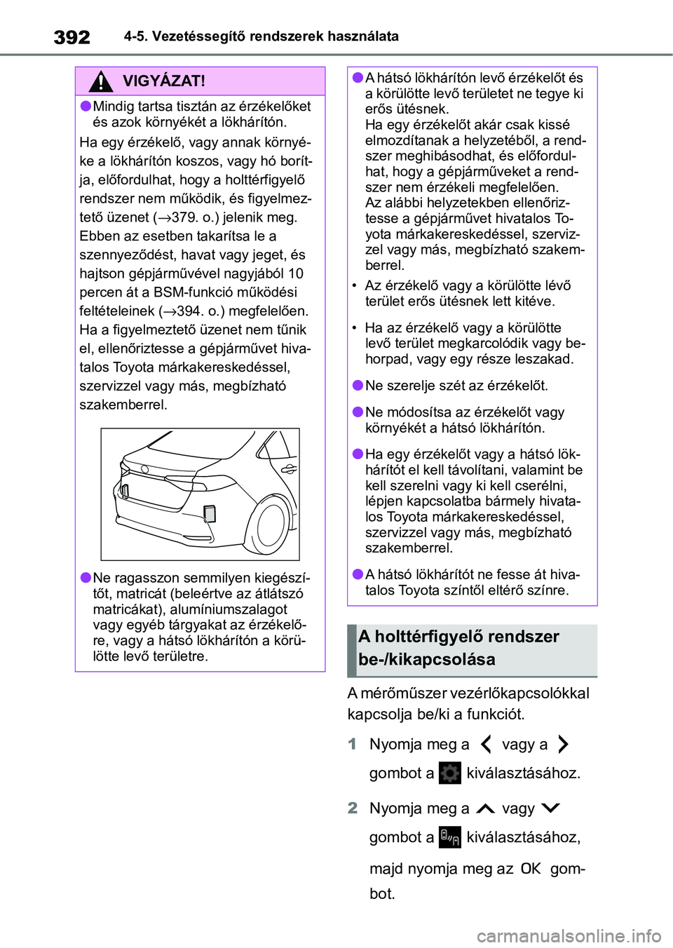 TOYOTA COROLLA 2020 Kezelési útmutató (in Hungarian) 3924-5. Vezetéssegítő rendszerek használata
A mérőműszer vezérlőkapcsolókkal
kapcsolja be/ki a funkciót.
1Nyomja meg a vagy a
gombot a kiválasztásához.
2 Nyomja meg a vagy
g TOYOTA COROLLA 2020 Kezelési útmutató (in Hungarian) 3924-5. Vezetéssegítő rendszerek használata
A mérőműszer vezérlőkapcsolókkal
kapcsolja be/ki a funkciót.
1Nyomja meg a vagy a
gombot a kiválasztásához.
2 Nyomja meg a vagy
g