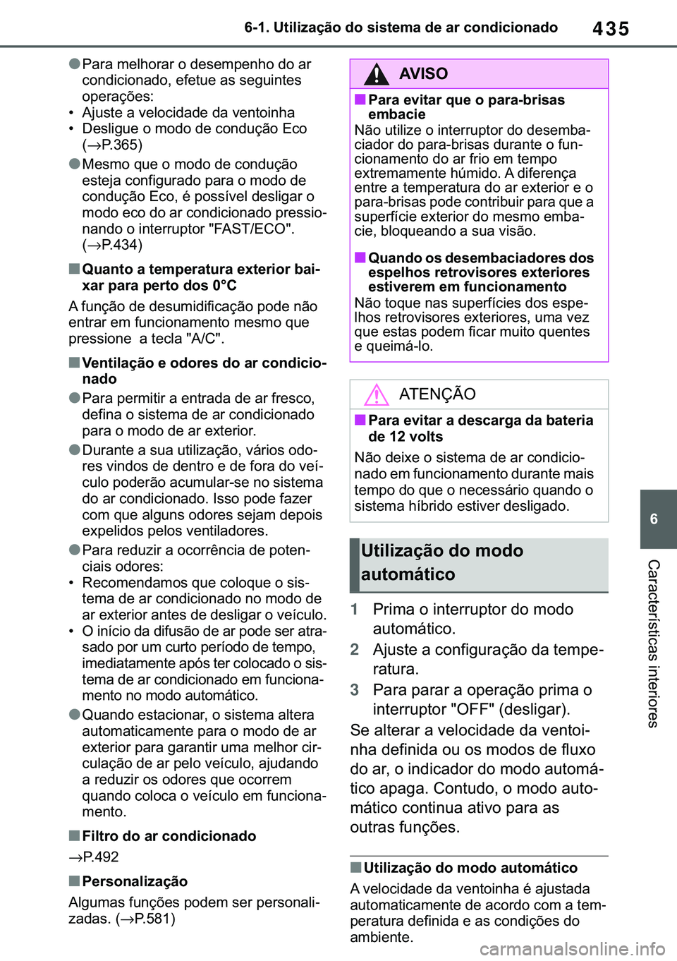 TOYOTA COROLLA 2020  Manual de utilização (in Portuguese) 435
�
�&�2�5�2�/�/�$ �+�9 �7�0�0�7 �(�(
������8�W�L�O�L�]�D�o�m�R��G�R��V�L�V�W�H�P�D��G�H��D�U��F�R�Q�G�L�F�L�R�Q�D�G�R
�&�D�U�D�F�W�H�U�t�V�W�L�F�D�V��L�Q�W�H�U�L�R�U�H�V
●�3�D�U�D��P