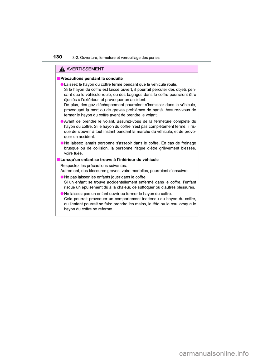 TOYOTA COROLLA 2019  Manuel du propriétaire (in French) 1303-2. Ouverture, fermeture et verrouillage des portes
COROLLA_TMMMS_TMMC_D
AVERTISSEMENT
■Précautions pendant la conduite
●Laissez le hayon du coffre fermé pendant que le véhicule roule. 
Si 