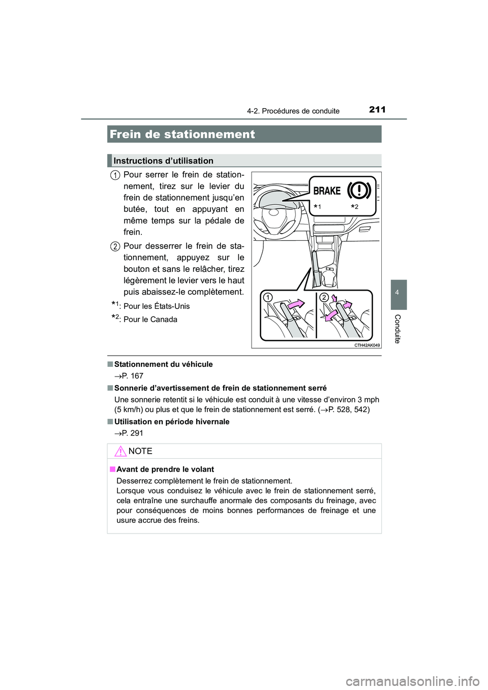 TOYOTA COROLLA 2019  Manuel du propriétaire (in French) 2114-2. Procédures de conduite
4
Conduite
COROLLA_TMMMS_TMMC_D
Pour serrer le frein de station-
nement, tirez sur le levier du
frein de stationnement jusqu’en
butée, tout en appuyant en
même temp
