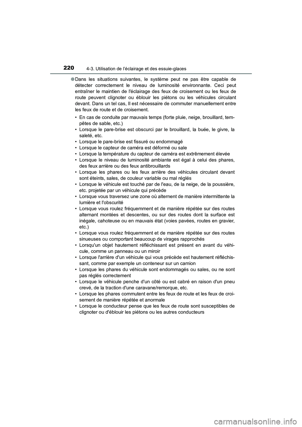 TOYOTA COROLLA 2019  Manuel du propriétaire (in French) 2204-3. Utilisation de l’éclairage et des essuie-glaces
COROLLA_TMMMS_TMMC_D●
Dans les situations suivantes, le système peut ne pas être capable de
détecter correctement le niveau de luminosit