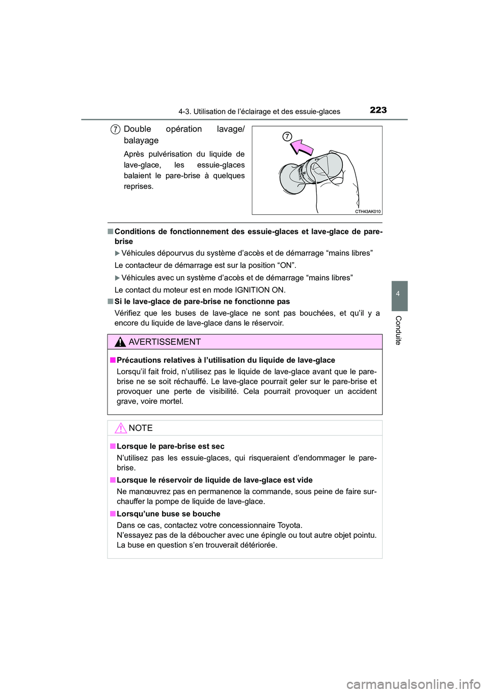 TOYOTA COROLLA 2019  Manuel du propriétaire (in French) 2234-3. Utilisation de l’éclairage et des essuie-glaces
4
Conduite
COROLLA_TMMMS_TMMC_D
Double opération lavage/
balayage
Après pulvérisation du liquide de
lave-glace, les essuie-glaces
balaient