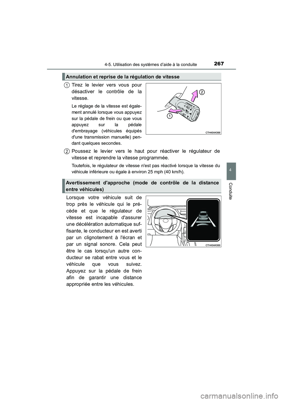 TOYOTA COROLLA 2019  Manuel du propriétaire (in French) 2674-5. Utilisation des systèmes d’aide à la conduite
4
Conduite
COROLLA_TMMMS_TMMC_D
Tirez le levier vers vous pour
désactiver le contrôle de la
vitesse.
Le réglage de la vitesse est égale-
m
