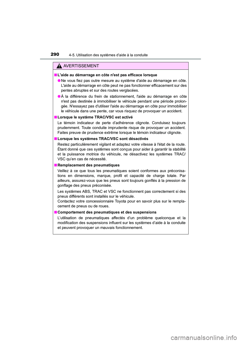 TOYOTA COROLLA 2019  Manuel du propriétaire (in French) 2904-5. Utilisation des systèmes d’aide à la conduite
COROLLA_TMMMS_TMMC_D
AVERTISSEMENT
■Laide au démarrage en côte nest pas efficace lorsque
●Ne vous fiez pas outre mesure au système d