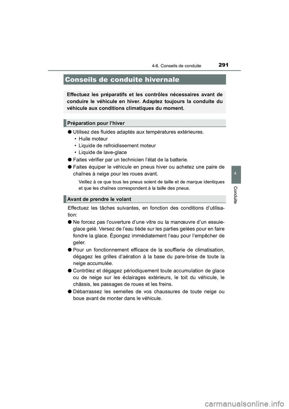 TOYOTA COROLLA 2019  Manuel du propriétaire (in French) 291
4
Conduite
COROLLA_TMMMS_TMMC_D
4-6. Conseils de conduite
●Utilisez des fluides adaptés aux températures extérieures. 
• Huile moteur
• Liquide de refroidissement moteur
• Liquide de la