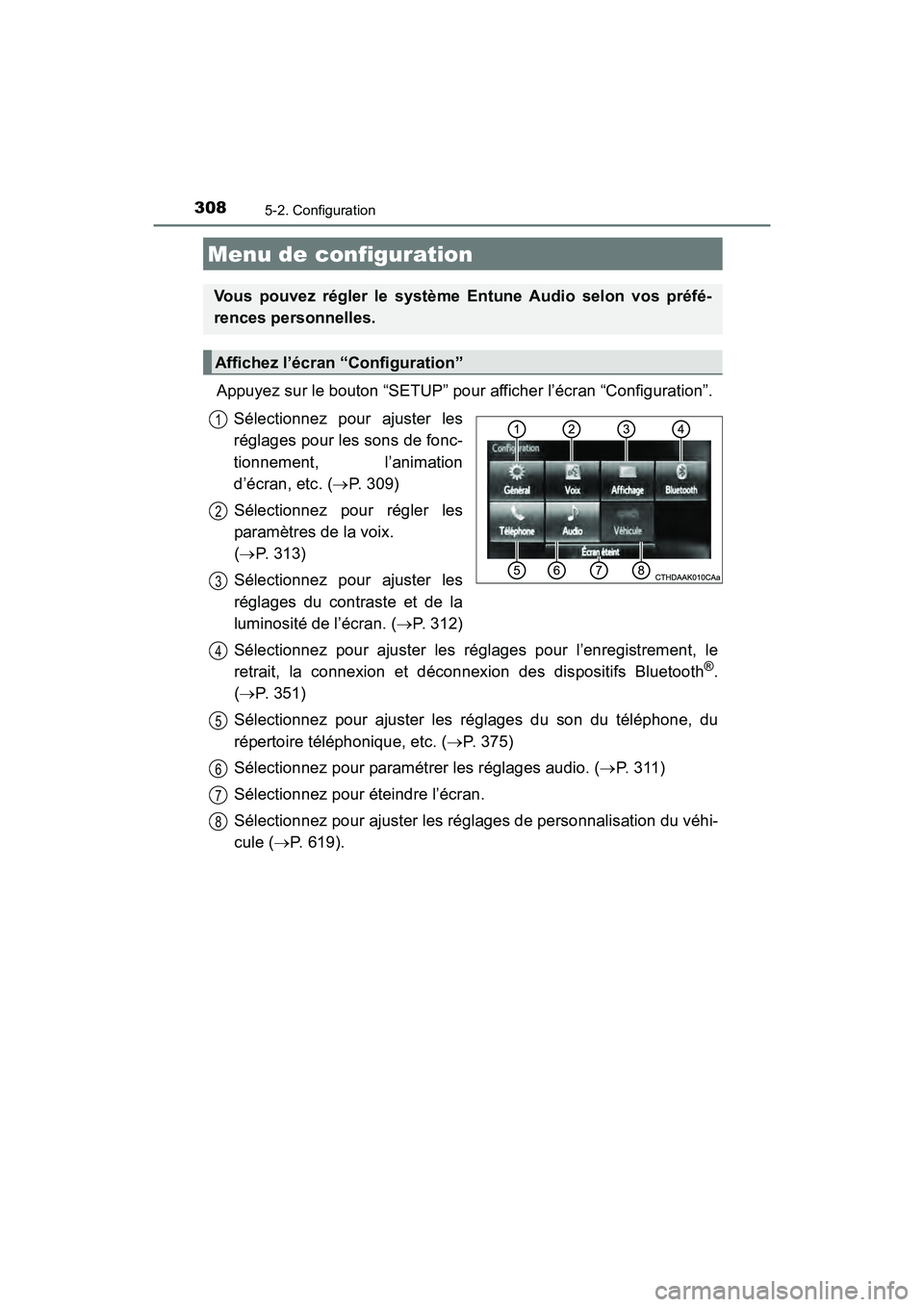 TOYOTA COROLLA 2019  Manuel du propriétaire (in French) 308
COROLLA_TMMMS_TMMC_D
5-2. Configuration
Appuyez sur le bouton “SETUP” pour afficher l’écran “Configuration”.Sélectionnez pour ajuster les
réglages pour les sons de fonc-
tionnement, l