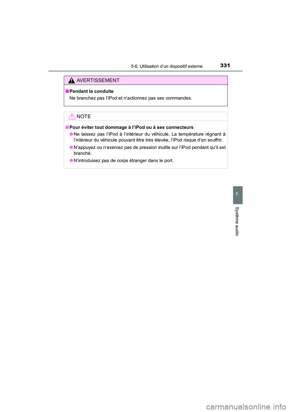 TOYOTA COROLLA 2019  Manuel du propriétaire (in French) 3315-6. Utilisation d’un dispositif externe
5
Système audio
COROLLA_TMMMS_TMMC_D
AVERTISSEMENT
■Pendant la conduite
Ne branchez pas l’iPod et n’actionnez pas ses commandes.
NOTE
■Pour évit