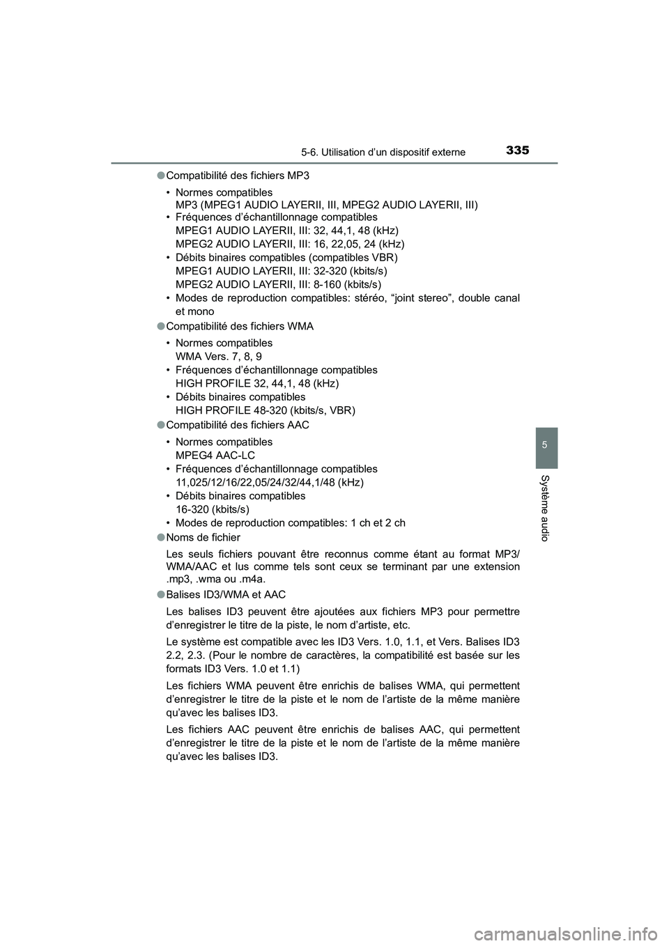 TOYOTA COROLLA 2019  Manuel du propriétaire (in French) 3355-6. Utilisation d’un dispositif externe
5
Système audio
COROLLA_TMMMS_TMMC_D●
Compatibilité des fichiers MP3
• Normes compatibles 
MP3 (MPEG1 AUDIO LAYERII, III, MPEG2 AUDIO LAYERII, III)
