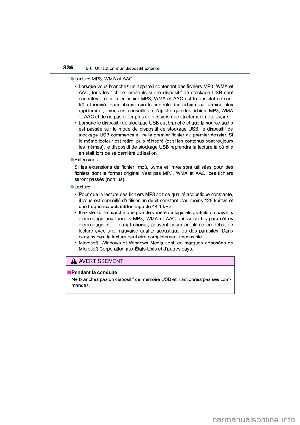 TOYOTA COROLLA 2019  Manuel du propriétaire (in French) 3365-6. Utilisation d’un dispositif externe
COROLLA_TMMMS_TMMC_D●
Lecture MP3, WMA et AAC
• Lorsque vous branchez un appareil contenant des fichiers MP3, WMA et
AAC, tous les fichiers présents 