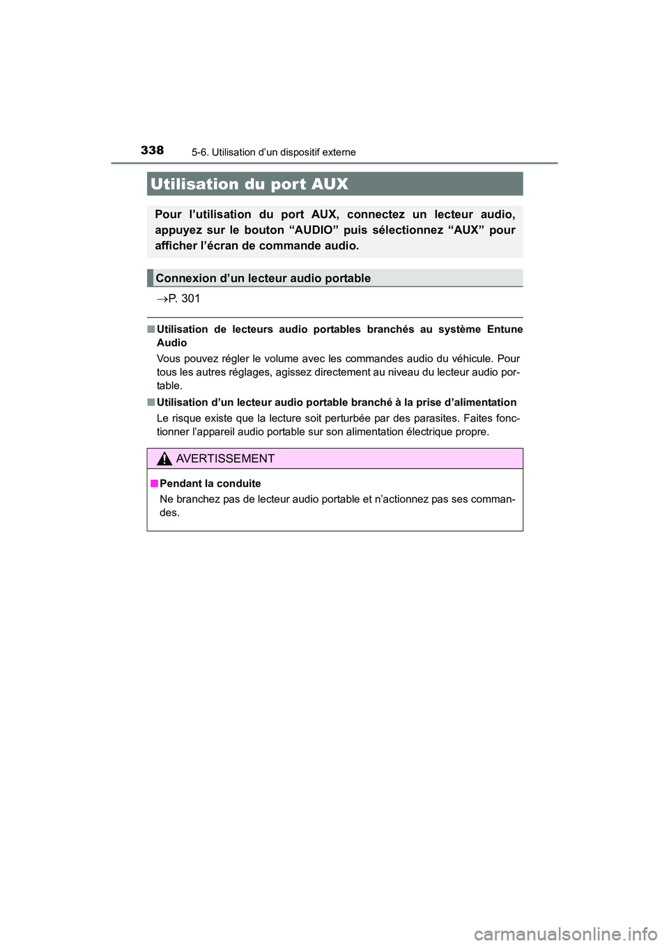 TOYOTA COROLLA 2019  Manuel du propriétaire (in French) 3385-6. Utilisation d’un dispositif externe
COROLLA_TMMMS_TMMC_D
→P.  3 0 1
■Utilisation de lecteurs audio po rtables branchés au système Entune
Audio
Vous pouvez régler le volume avec les co