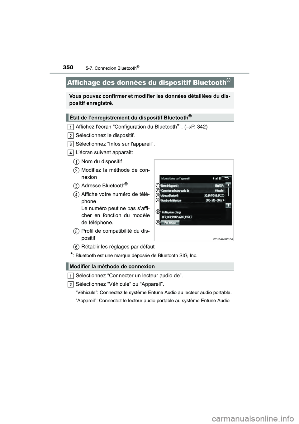 TOYOTA COROLLA 2019  Manuel du propriétaire (in French) 3505-7. Connexion Bluetooth®
COROLLA_TMMMS_TMMC_D
Affichez l’écran “Configuration du Bluetooth*”. (→P. 342)
Sélectionnez le dispositif.
Sélectionnez “Infos sur lappareil”.
L’écran 