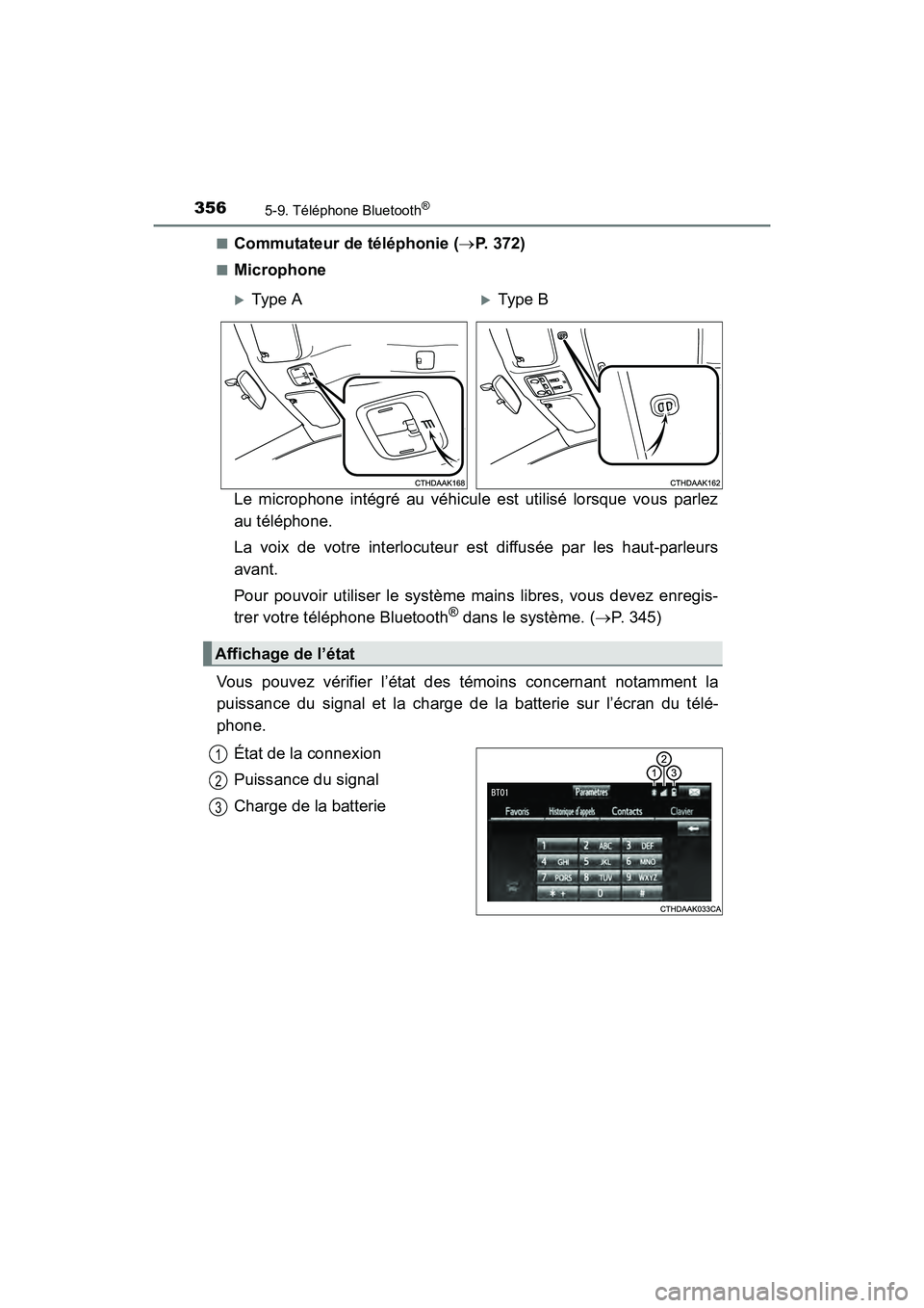 TOYOTA COROLLA 2019  Manuel du propriétaire (in French) 3565-9. Téléphone Bluetooth®
COROLLA_TMMMS_TMMC_D■
Commutateur de téléphonie (
→P. 372)
■Microphone
Le microphone intégré au véhicule est utilisé lorsque vous parlez
au téléphone.
La 