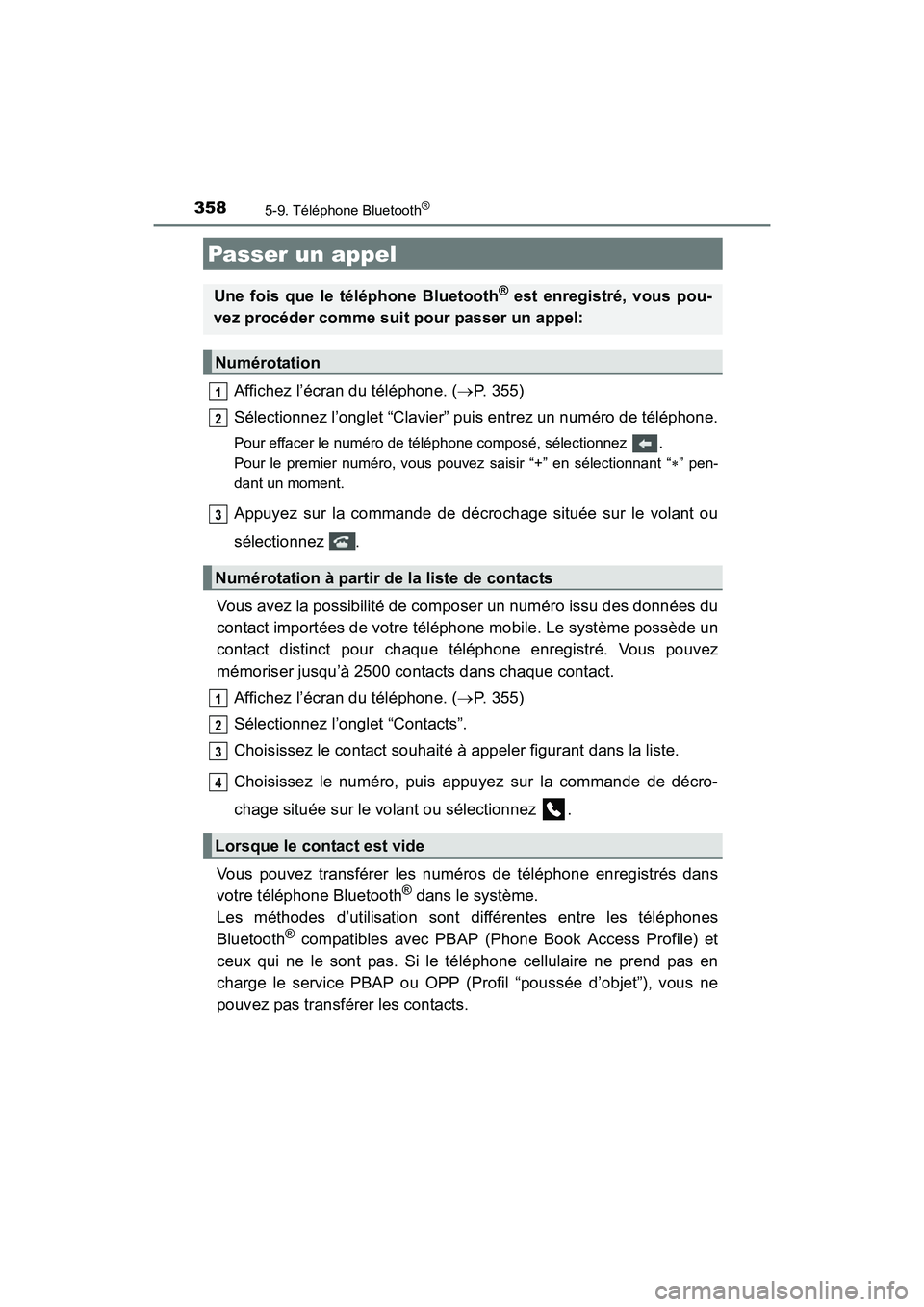 TOYOTA COROLLA 2019  Manuel du propriétaire (in French) 3585-9. Téléphone Bluetooth®
COROLLA_TMMMS_TMMC_D
Affichez l’écran du téléphone. (→P. 355)
Sélectionnez l’onglet “Clavier” puis entrez un numéro de téléphone.
Pour effacer le numé