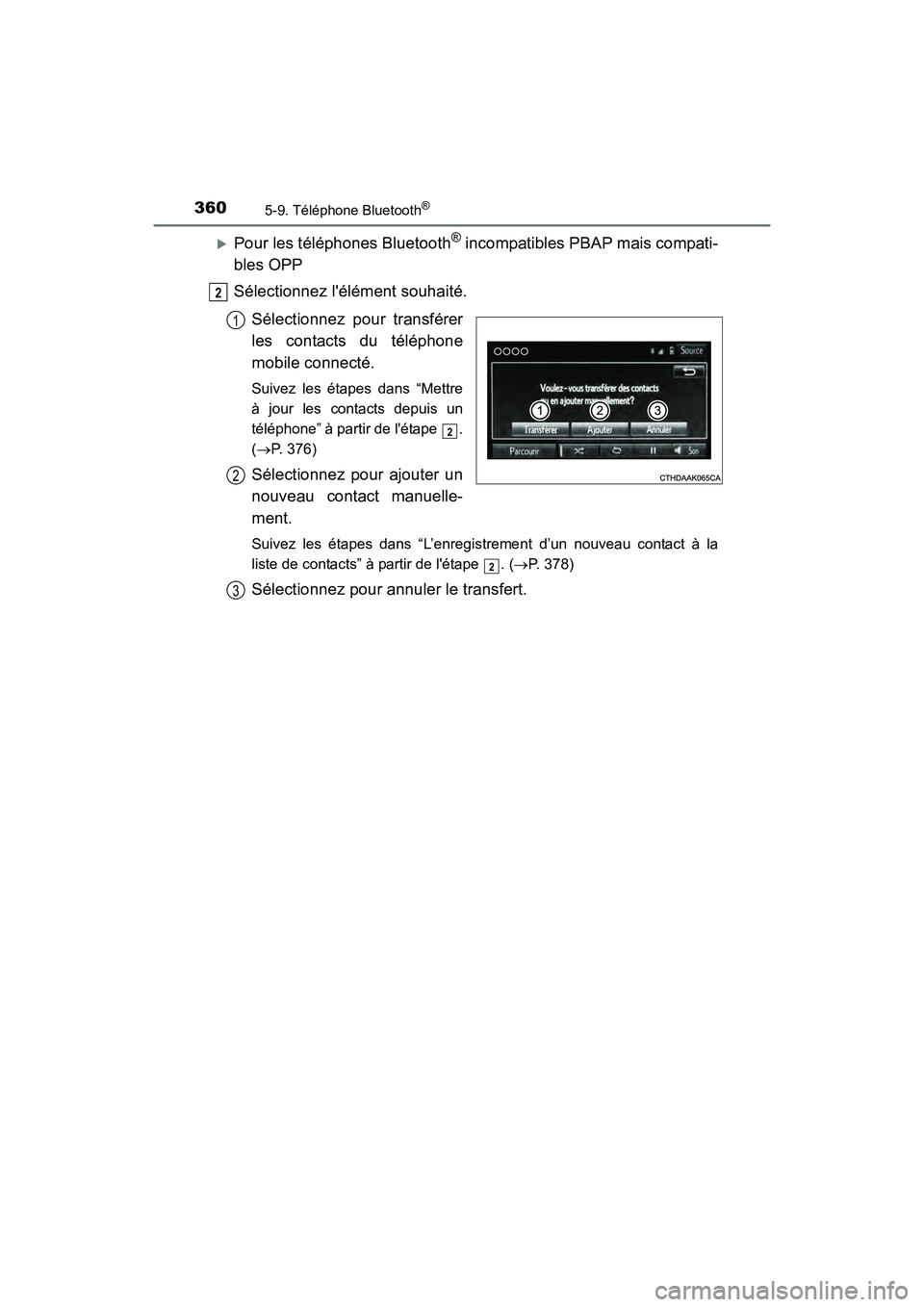 TOYOTA COROLLA 2019  Manuel du propriétaire (in French) 3605-9. Téléphone Bluetooth®
COROLLA_TMMMS_TMMC_D
�XPour les téléphones Bluetooth® incompatibles PBAP mais compati-
bles OPP
Sélectionnez lélément souhaité.
Sélectionnez pour transférer
l