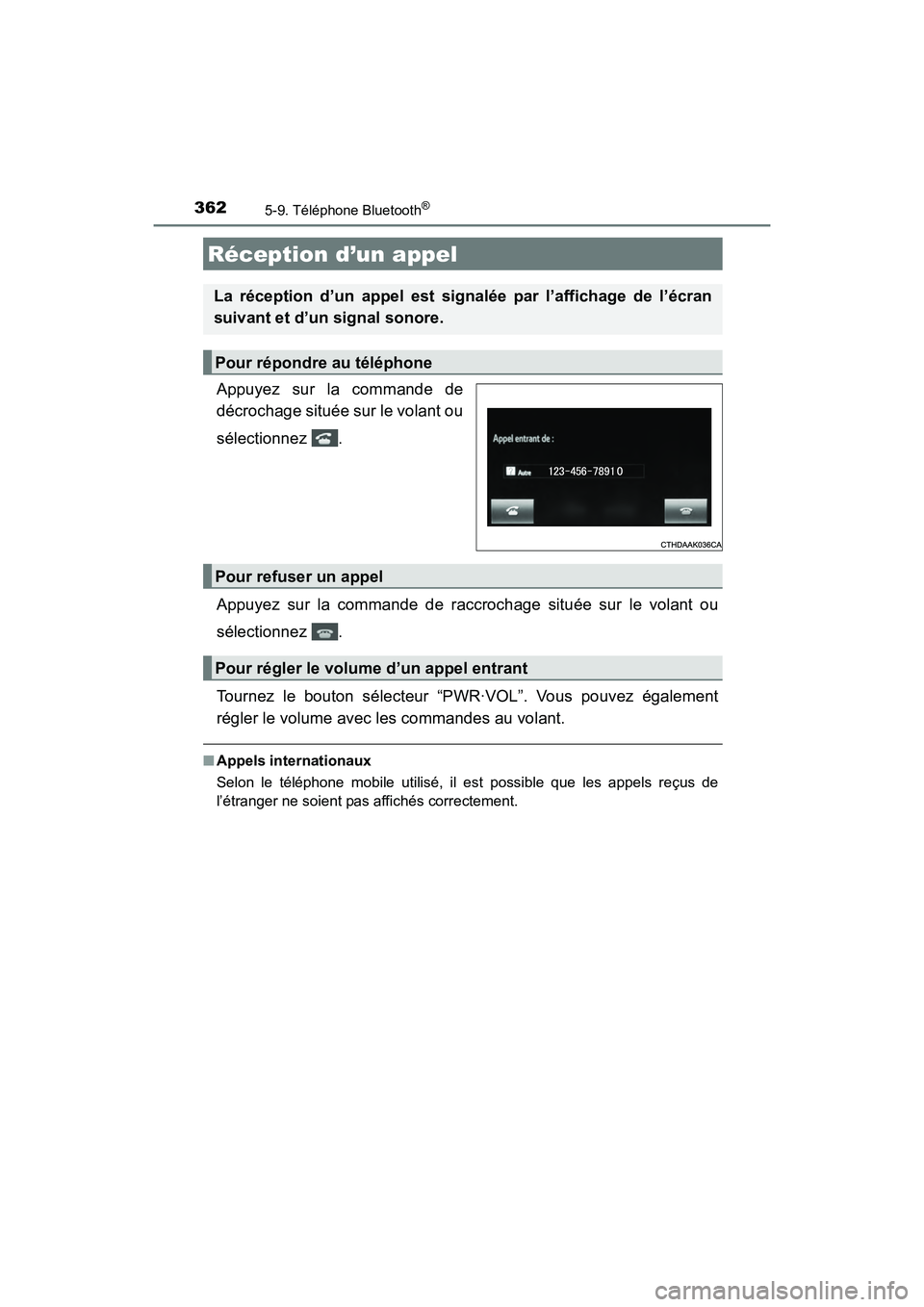 TOYOTA COROLLA 2019  Manuel du propriétaire (in French) 3625-9. Téléphone Bluetooth®
COROLLA_TMMMS_TMMC_D
Appuyez sur la commande de
décrochage située sur le volant ou
sélectionnez .
Appuyez sur la commande de raccrochage située sur le volant ou
sé
