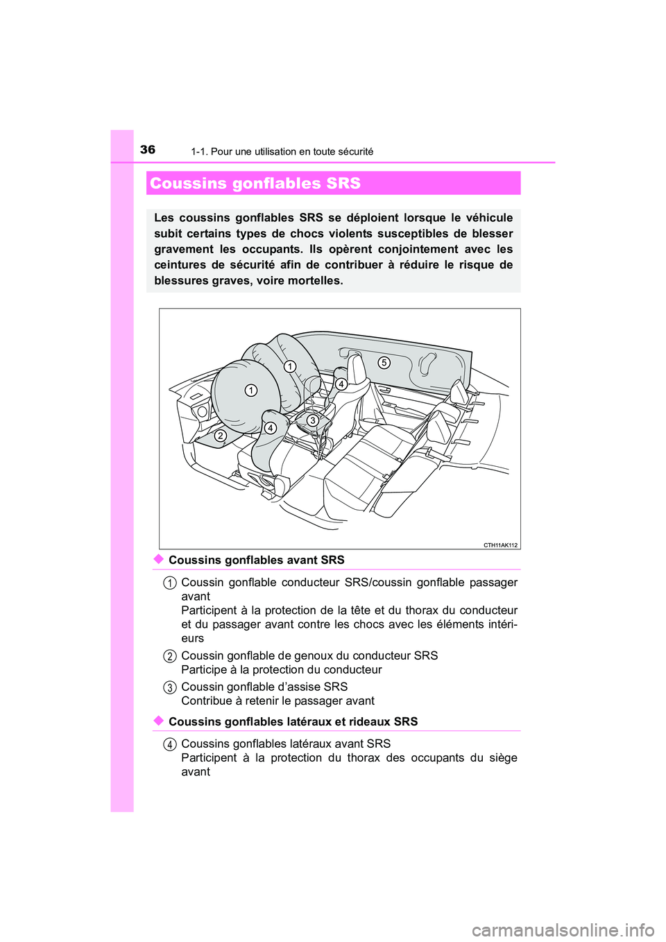 TOYOTA COROLLA 2019  Manuel du propriétaire (in French) 361-1. Pour une utilisation en toute sécurité
COROLLA_TMMMS_TMMC_D
◆Coussins gonflables avant SRSCoussin gonflable conducteur SRS/coussin gonflable passager
avant 
Participent à la protection de 